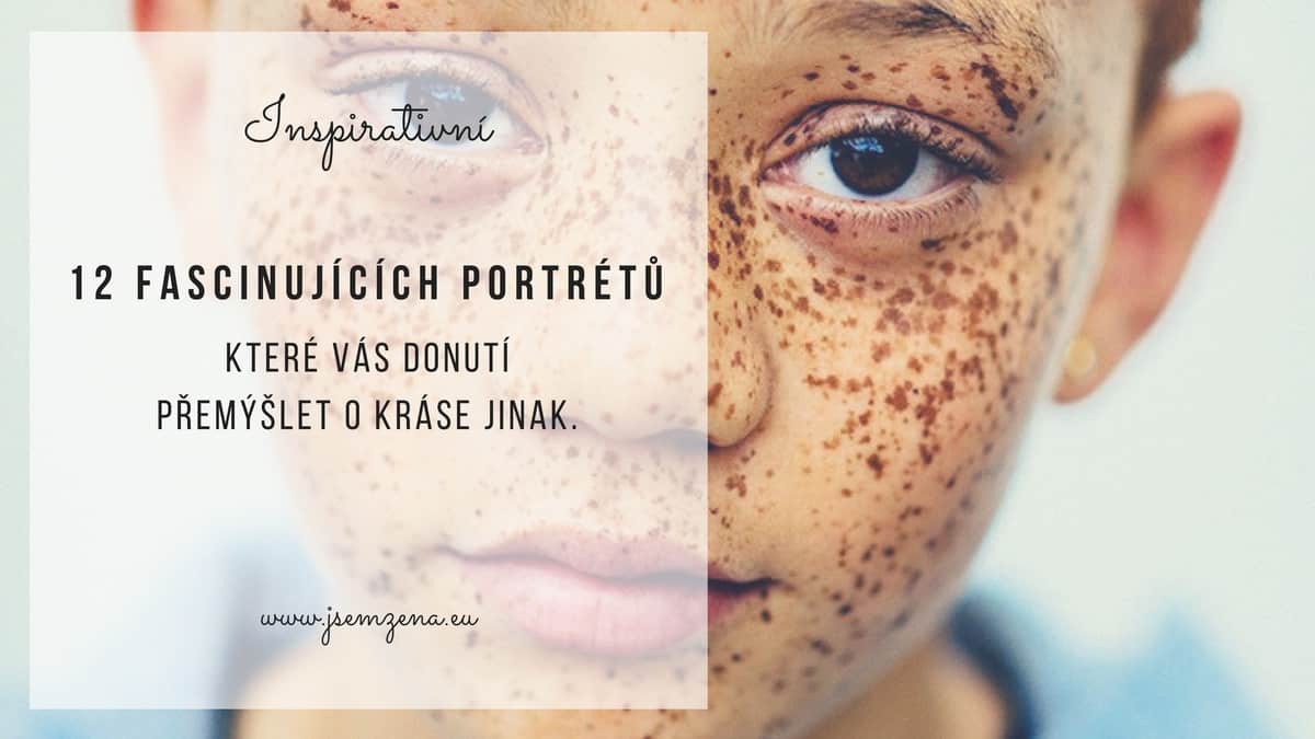 12 fascinujících portrétů, které vás donutí přemýšlet o kráse jinak